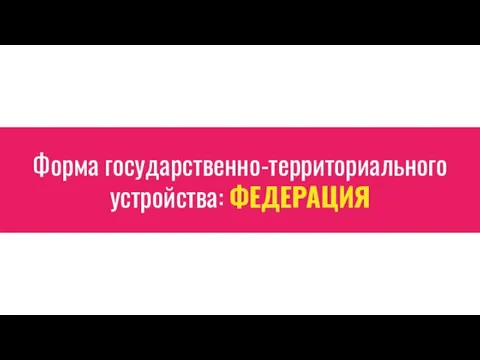 Форма государственно-территориального устройства: ФЕДЕРАЦИЯ