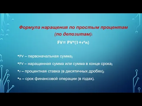 Формула наращения по простым процентам (по депозитам): FV= PV*(1+r*n) PV – первоначальная