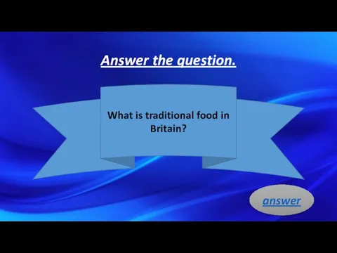 Answer the question. What is traditional food in Britain? answer