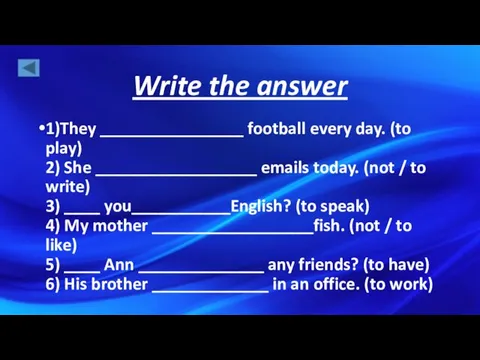Write the answer 1)They ________________ football every day. (to play) 2) She
