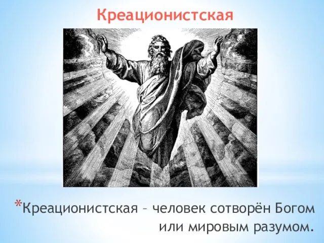 Креационистская Креационистская – человек сотворён Богом или мировым разумом.