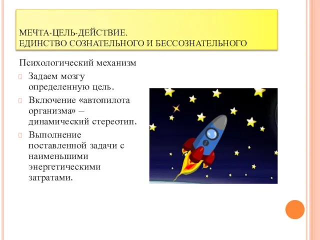 МЕЧТА-ЦЕЛЬ-ДЕЙСТВИЕ. ЕДИНСТВО СОЗНАТЕЛЬНОГО И БЕССОЗНАТЕЛЬНОГО Психологический механизм Задаем мозгу определенную цель. Включение