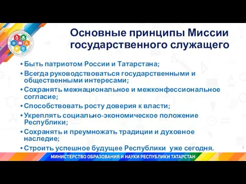 Основные принципы Миссии государственного служащего Быть патриотом России и Татарстана; Всегда руководствоваться