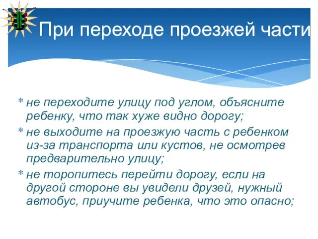 не переходите улицу под углом, объясните ребенку, что так хуже видно дорогу;