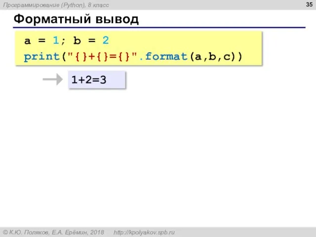 Форматный вывод a = 1; b = 2 print("{}+{}={}".format(a,b,c)) 1+2=3