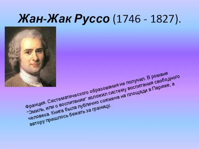 Жан-Жак Руссо (1746 - 1827). Франция. Систематического образования не получил. В романе