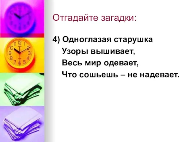 Отгадайте загадки: 4) Одноглазая старушка Узоры вышивает, Весь мир одевает, Что сошьешь – не надевает.