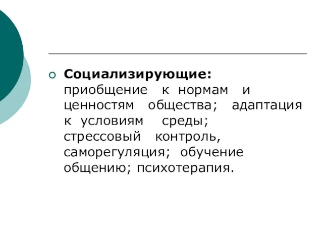 Социализирующие: приобщение к нормам и ценностям общества; адаптация к условиям среды; стрессовый