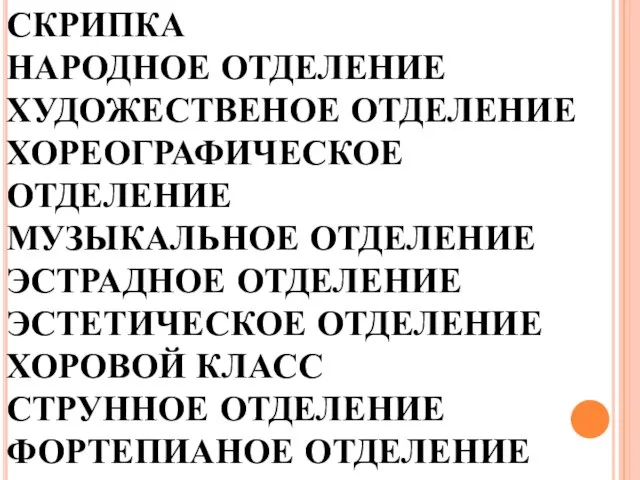 СКРИПКА НАРОДНОЕ ОТДЕЛЕНИЕ ХУДОЖЕСТВЕНОЕ ОТДЕЛЕНИЕ ХОРЕОГРАФИЧЕСКОЕ ОТДЕЛЕНИЕ МУЗЫКАЛЬНОЕ ОТДЕЛЕНИЕ ЭСТРАДНОЕ ОТДЕЛЕНИЕ ЭСТЕТИЧЕСКОЕ