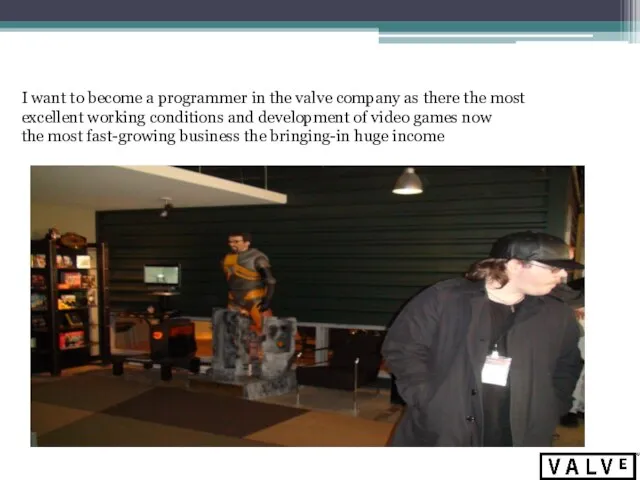 I want to become a programmer in the valve company as there