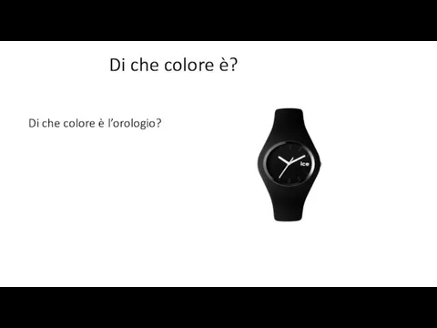 Di che colore è? Di che colore è l’orologio?