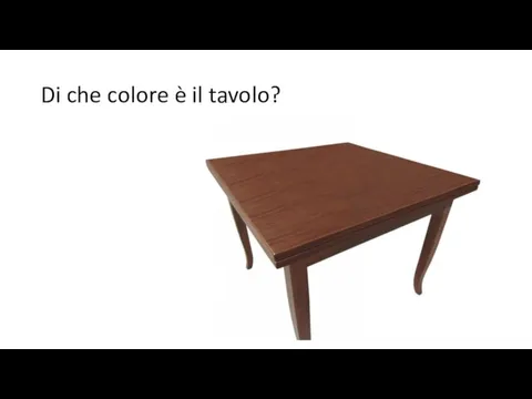 Di che colore è il tavolo?