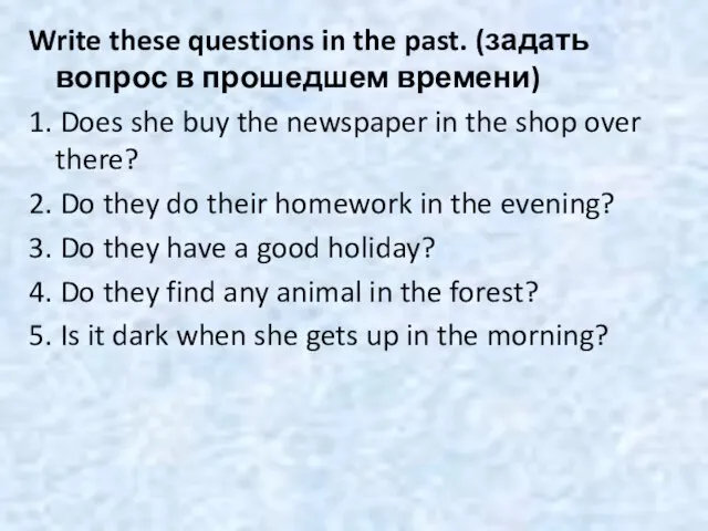 Write these questions in the past. (задать вопрос в прошедшем времени) 1.