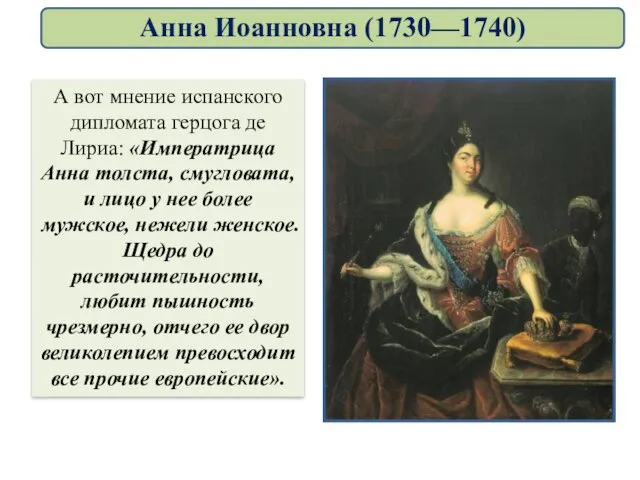 А вот мнение испанского дипломата герцога де Лириа: «Императрица Анна толста, смугловата,