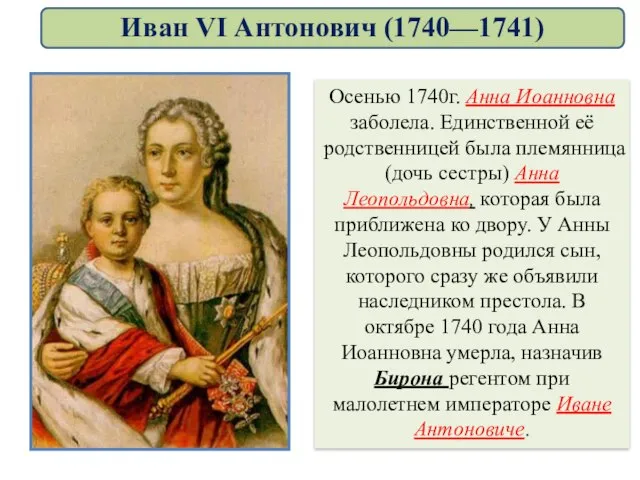 Осенью 1740г. Анна Иоанновна заболела. Единственной её родственницей была племянница (дочь сестры)