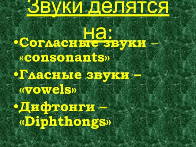 Звуки делятся на: Согласные звуки – «сonsonants» Гласные звуки – «vowels» Дифтонги – «Diphthongs»