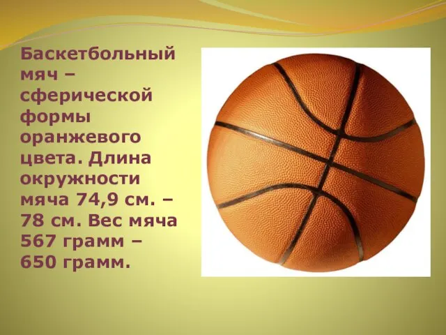 Баскетбольный мяч – сферической формы оранжевого цвета. Длина окружности мяча 74,9 см.