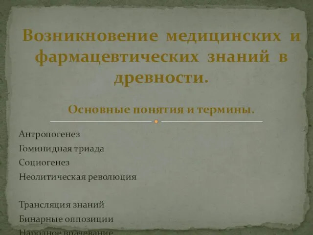 Антропогенез Гоминидная триада Социогенез Неолитическая революция Трансляция знаний Бинарные оппозиции Народное врачевание