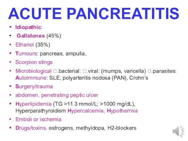 ACUTE PANCREATITIS Idiopathic: Gallstones (45%) Ethanol (35%) Tumours: pancreas, ampulla, Scorpion stings