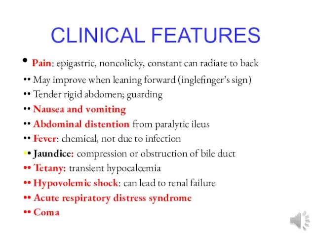 CLINICAL FEATURES • Pain: epigastric, noncolicky, constant can radiate to back •