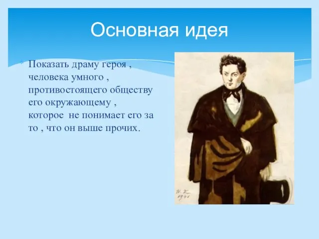 Основная идея Показать драму героя , человека умного , противостоящего обществу его