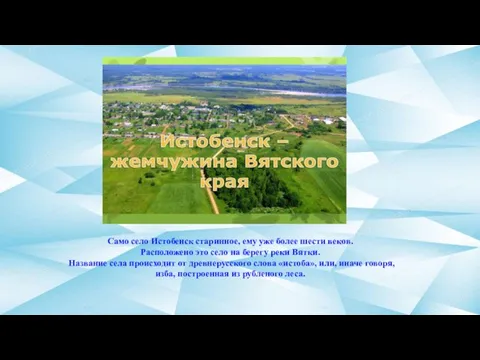 Само село Истобенск старинное, ему уже более шести веков. Расположено это село