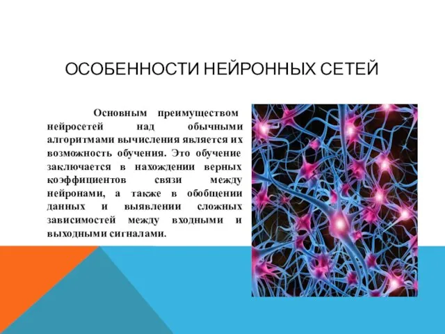 ОСОБЕННОСТИ НЕЙРОННЫХ СЕТЕЙ Основным преимуществом нейросетей над обычными алгоритмами вычисления является их