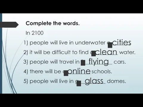 Complete the words. In 2100 people will live in underwater c_______. it