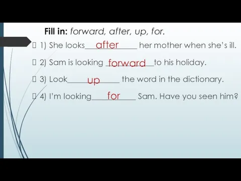 Fill in: forward, after, up, for. 1) She looks_____________ her mother when
