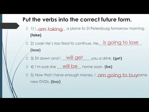 Put the verbs into the correct future form. 1) I________________ a plane
