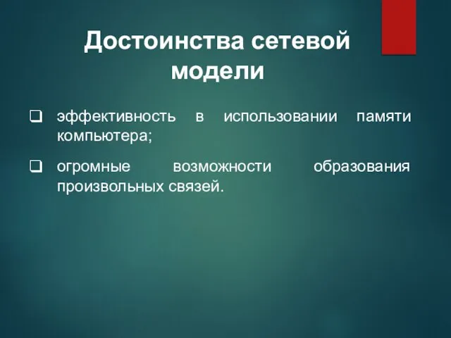 Достоинства сетевой модели эффективность в использовании памяти компьютера; огромные возможности образования произвольных связей.