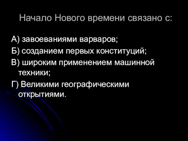 Начало Нового времени связано с: А) завоеваниями варваров; Б) созданием первых конституций;