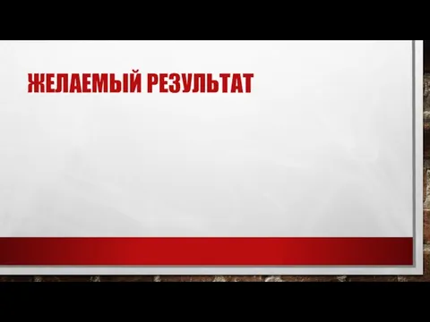 ЖЕЛАЕМЫЙ РЕЗУЛЬТАТ