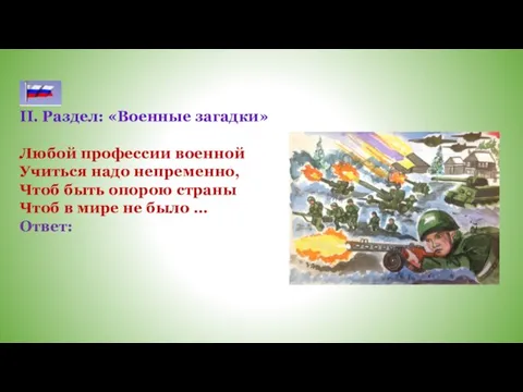 II. Раздел: «Военные загадки» Любой профессии военной Учиться надо непременно, Чтоб быть