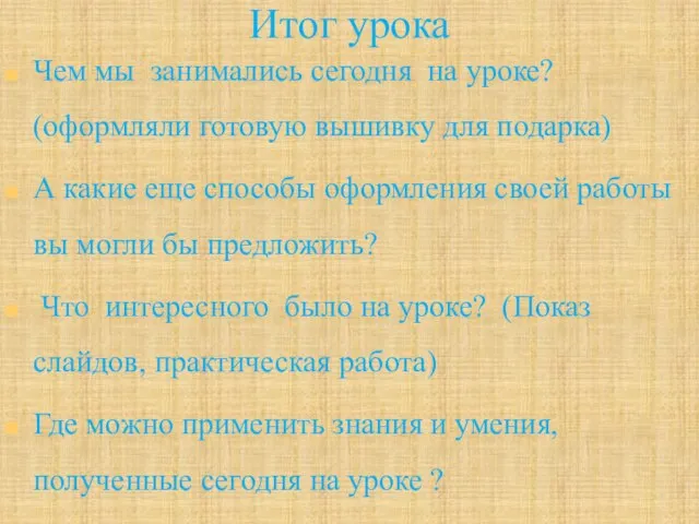 Итог урока Чем мы занимались сегодня на уроке? (оформляли готовую вышивку для