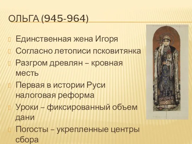 ОЛЬГА (945-964) Единственная жена Игоря Согласно летописи псковитянка Разгром древлян – кровная