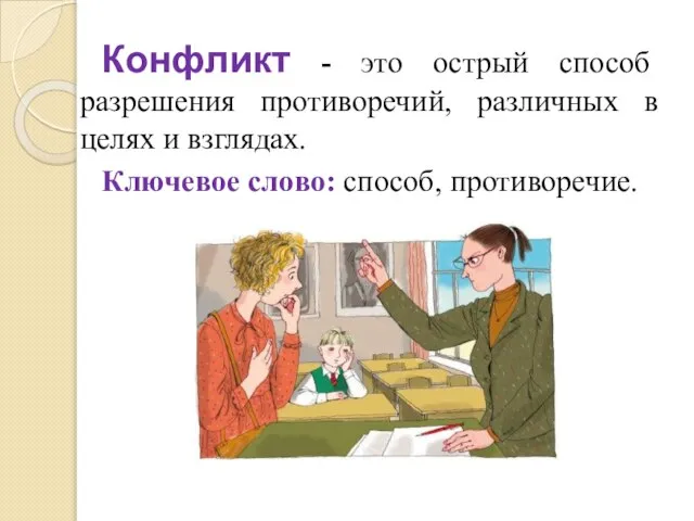 Конфликт - это острый способ разрешения противоречий, различных в целях и взглядах. Ключевое слово: способ, противоречие.