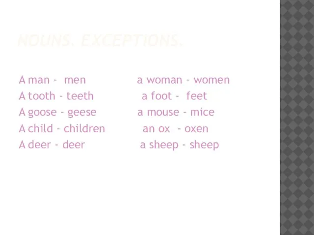 NOUNS. EXCEPTIONS. A man - men a woman - women A tooth