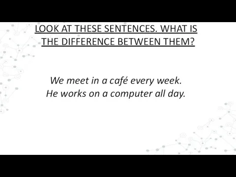 LOOK AT THESE SENTENCES. WHAT IS THE DIFFERENCE BETWEEN THEM? We meet