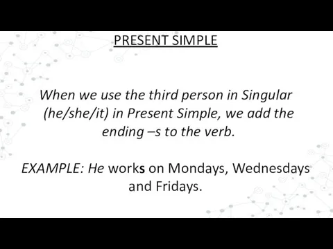 PRESENT SIMPLE When we use the third person in Singular (he/she/it) in