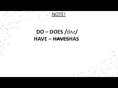 DO – DOES /dʌz/ HAVE – HAVESHAS NOTE!