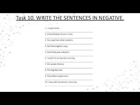 Task 10. WRITE THE SENTENCES IN NEGATIVE.