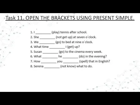 Task 11. OPEN THE BRACKETS USING PRESENT SIMPLE.