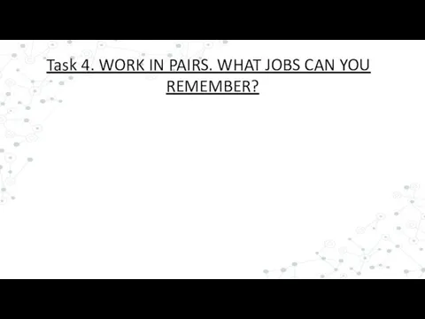 Task 4. WORK IN PAIRS. WHAT JOBS CAN YOU REMEMBER?