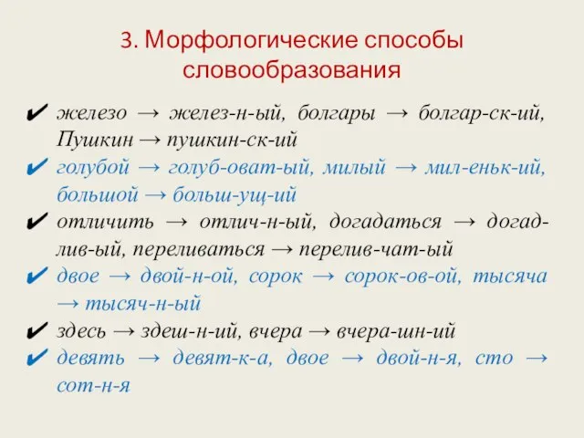 3. Морфологические способы словообразования железо → желез-н-ый, болгары → болгар-ск-ий, Пушкин →