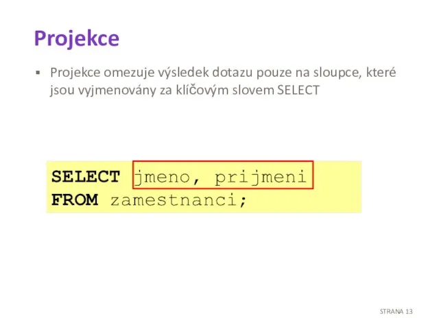 Projekce Projekce omezuje výsledek dotazu pouze na sloupce, které jsou vyjmenovány za