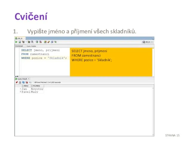 Cvičení Vypište jméno a příjmení všech skladníků. STRANA SELECT jmeno, prijmeni FROM