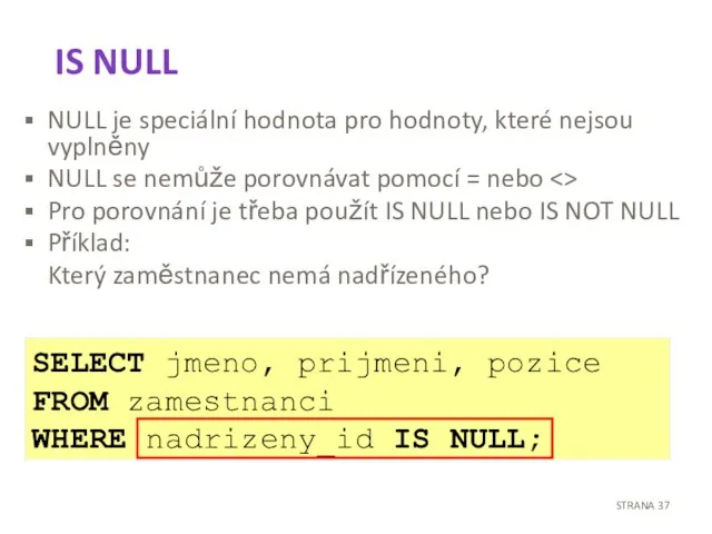 IS NULL NULL je speciální hodnota pro hodnoty, které nejsou vyplněny NULL