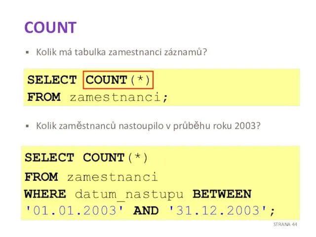 COUNT SELECT COUNT(*) FROM zamestnanci; SELECT COUNT(*) FROM zamestnanci WHERE datum_nastupu BETWEEN