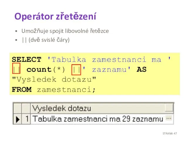 Operátor zřetězení Umožňuje spojit libovolné řetězce || (dvě svislé čáry) SELECT 'Tabulka